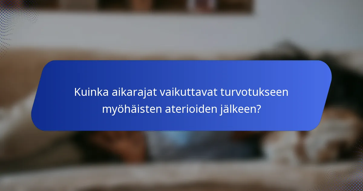Kuinka aikarajat vaikuttavat turvotukseen myöhäisten aterioiden jälkeen?