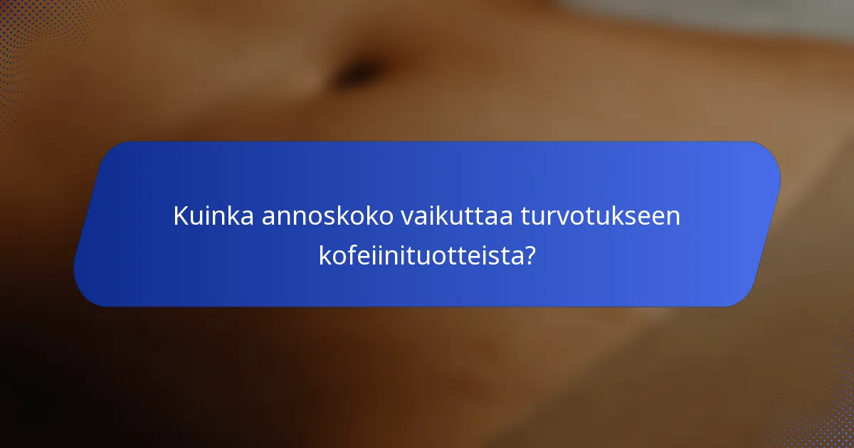 Kuinka annoskoko vaikuttaa turvotukseen kofeiinituotteista?