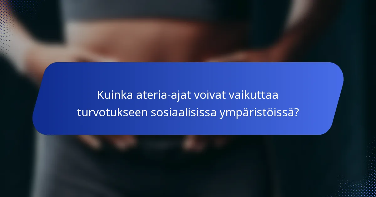 Kuinka ateria-ajat voivat vaikuttaa turvotukseen sosiaalisissa ympäristöissä?