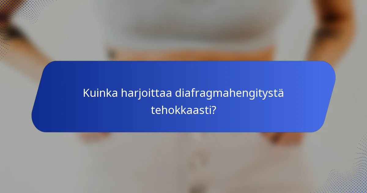 Kuinka harjoittaa diafragmahengitystä tehokkaasti?
