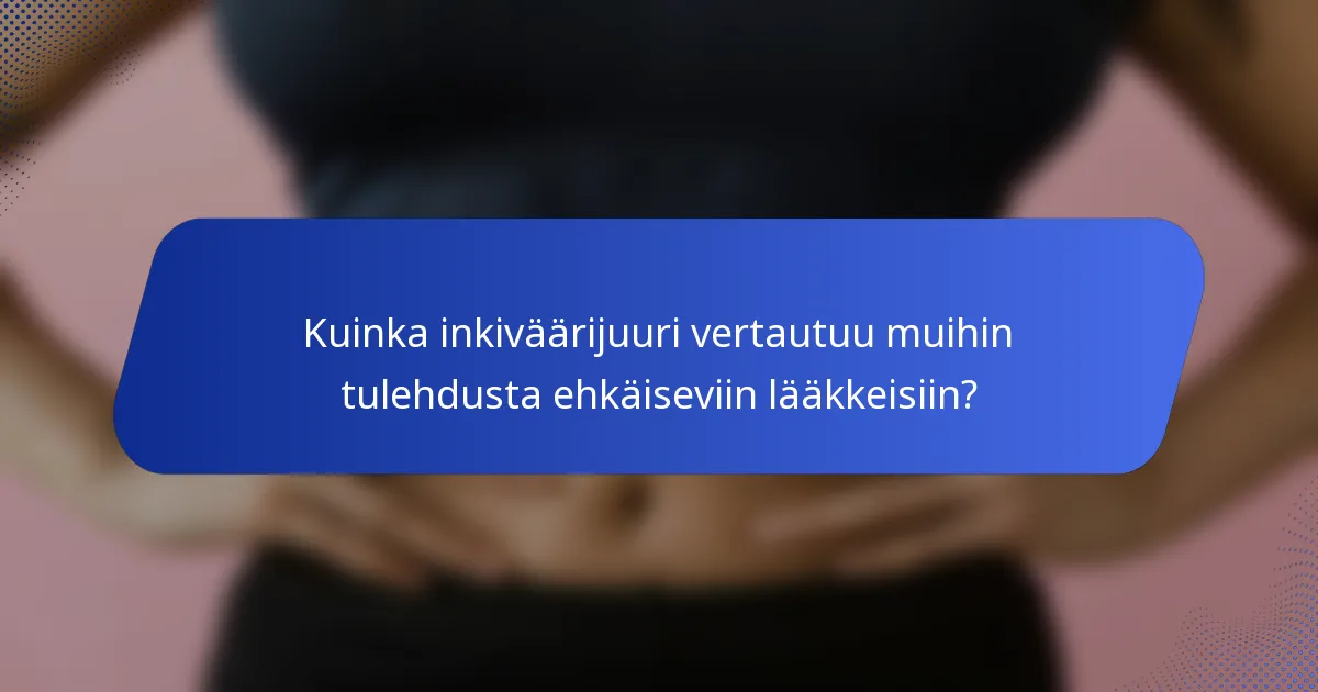 Kuinka inkiväärijuuri vertautuu muihin tulehdusta ehkäiseviin lääkkeisiin?