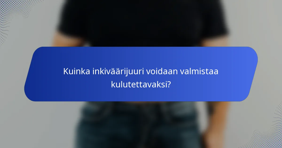Kuinka inkiväärijuuri voidaan valmistaa kulutettavaksi?