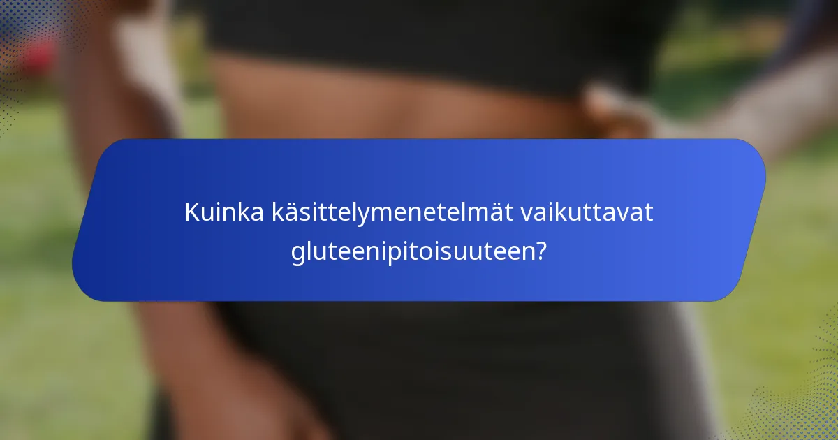 Kuinka käsittelymenetelmät vaikuttavat gluteenipitoisuuteen?