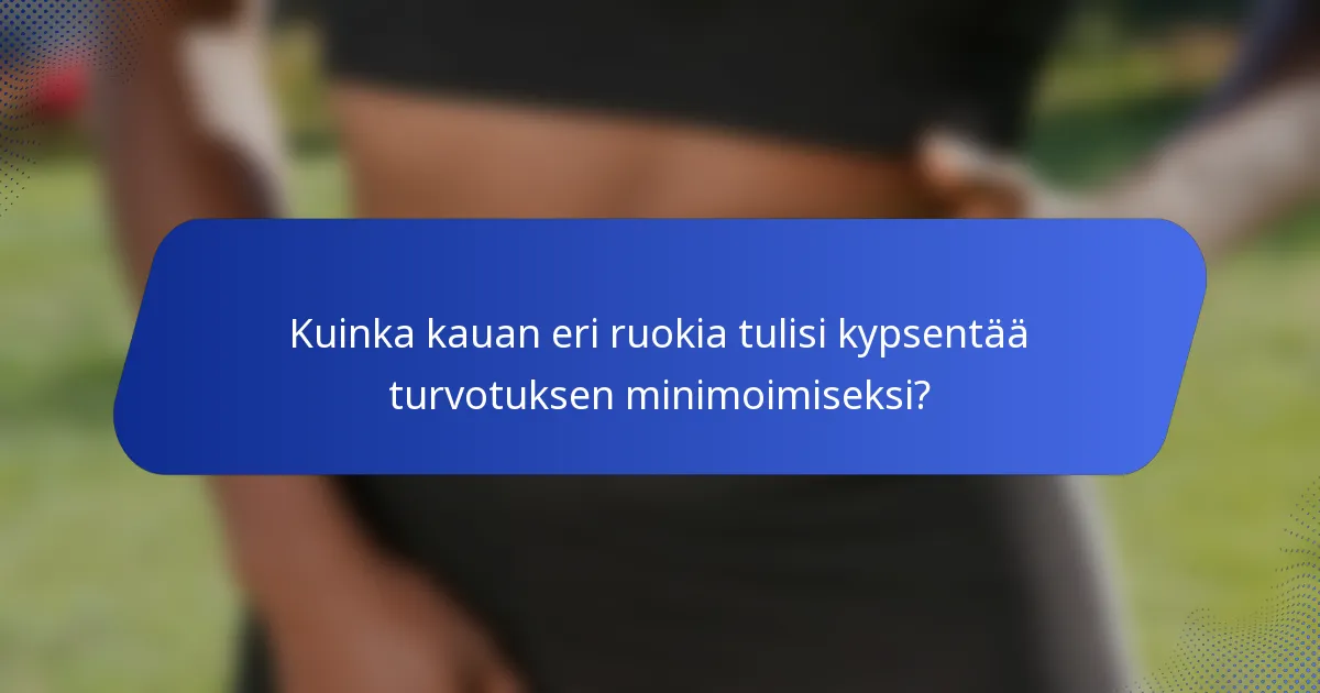 Kuinka kauan eri ruokia tulisi kypsentää turvotuksen minimoimiseksi?