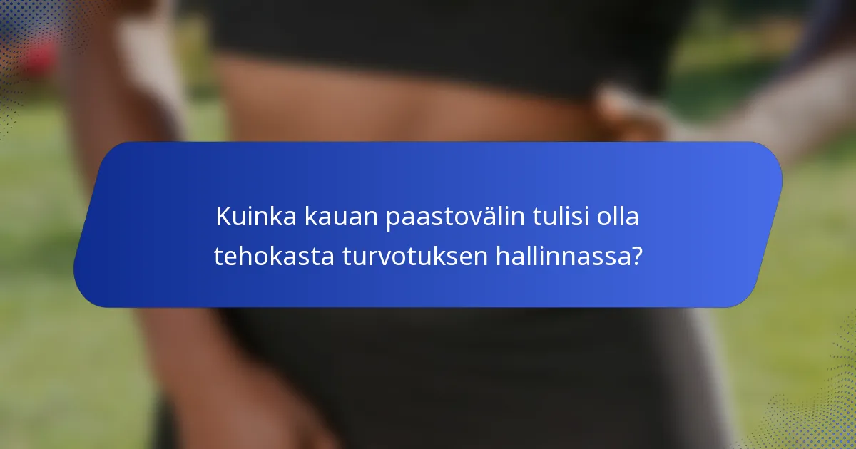 Kuinka kauan paastovälin tulisi olla tehokasta turvotuksen hallinnassa?