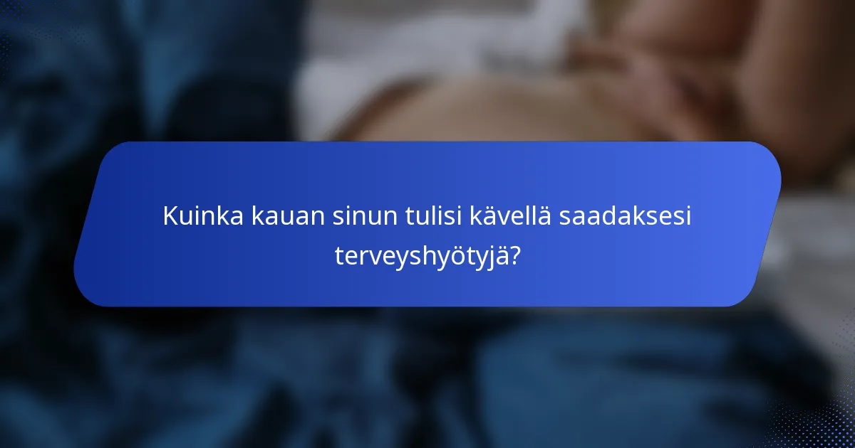 Kuinka kauan sinun tulisi kävellä saadaksesi terveyshyötyjä?
