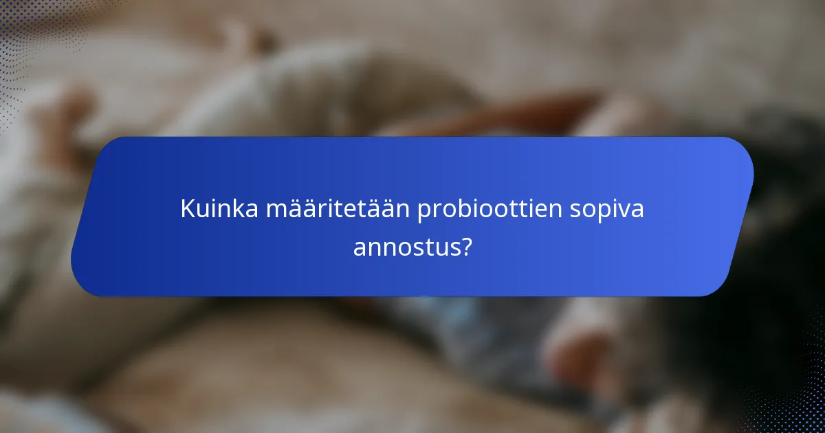 Kuinka määritetään probioottien sopiva annostus?