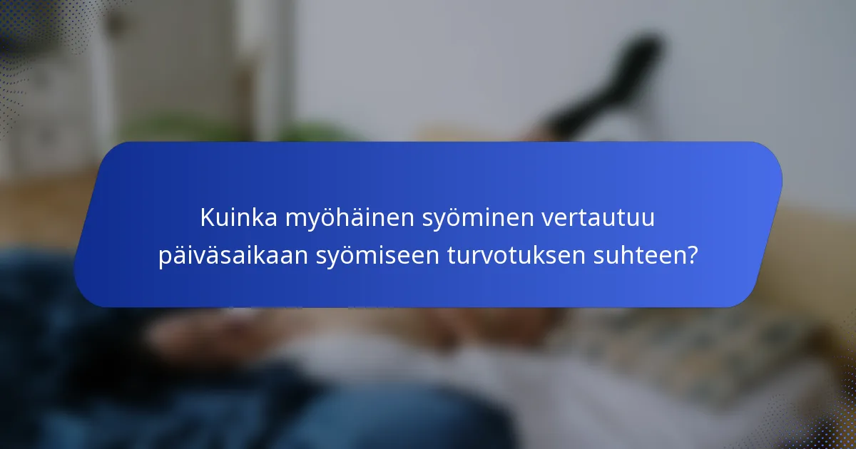 Kuinka myöhäinen syöminen vertautuu päiväsaikaan syömiseen turvotuksen suhteen?