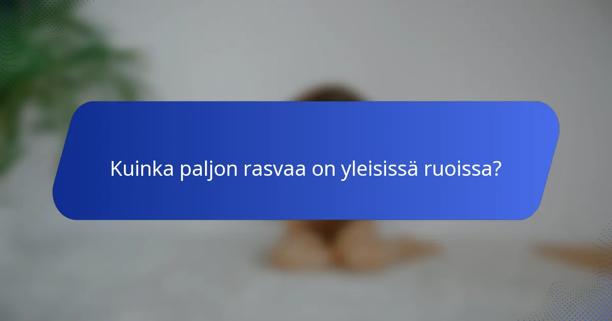 Kuinka paljon rasvaa on yleisissä ruoissa?