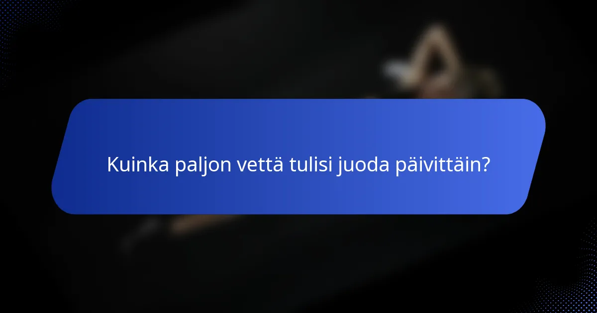 Kuinka paljon vettä tulisi juoda päivittäin?