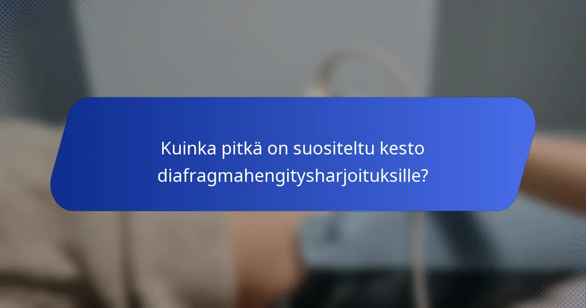 Kuinka pitkä on suositeltu kesto diafragmahengitysharjoituksille?