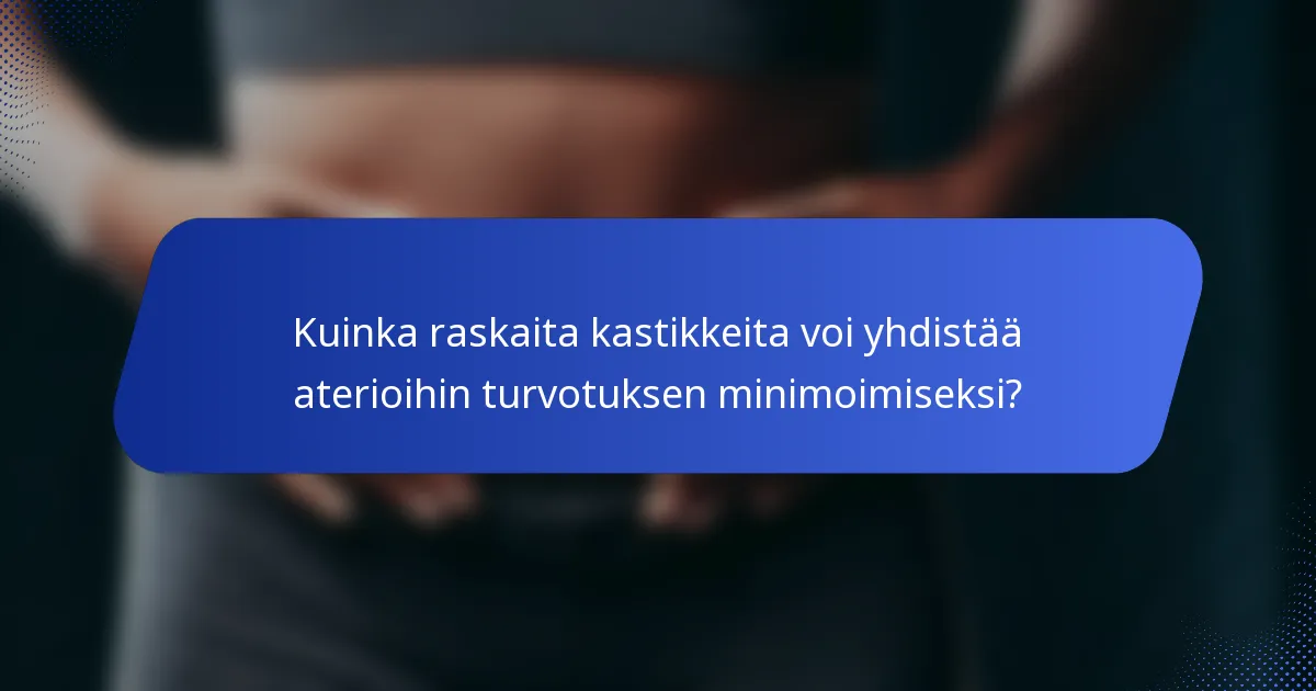 Kuinka raskaita kastikkeita voi yhdistää aterioihin turvotuksen minimoimiseksi?