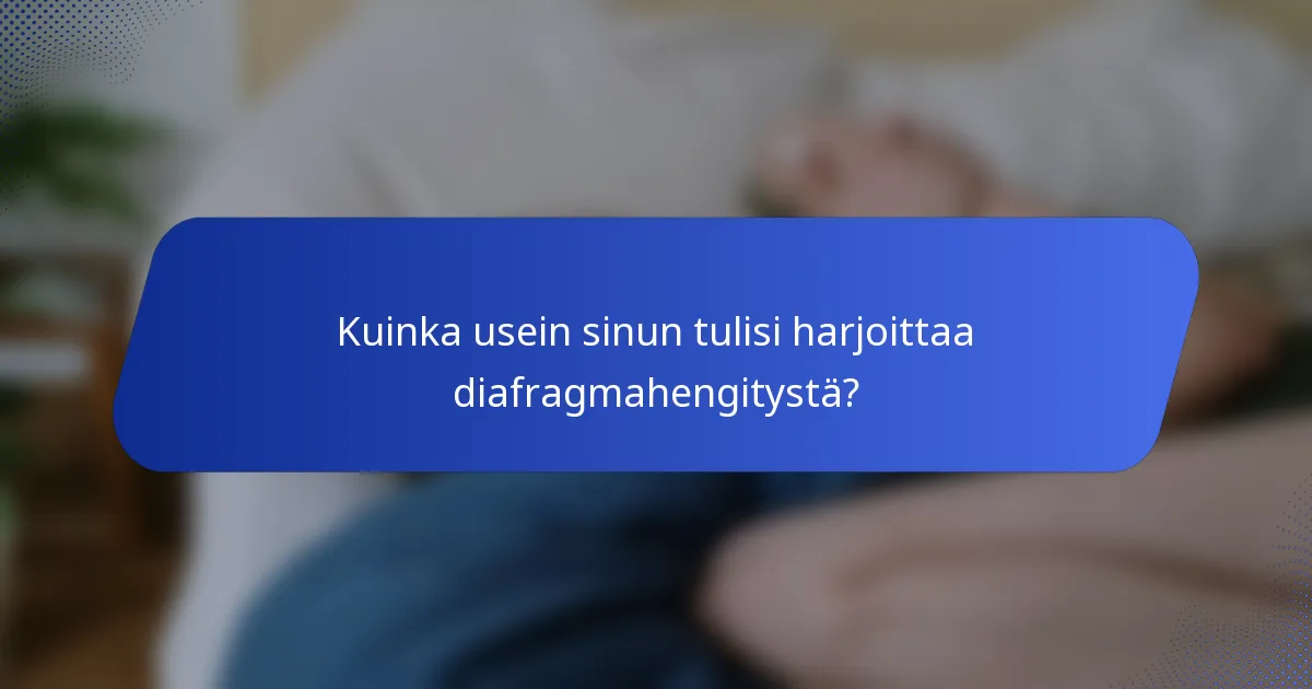 Kuinka usein sinun tulisi harjoittaa diafragmahengitystä?