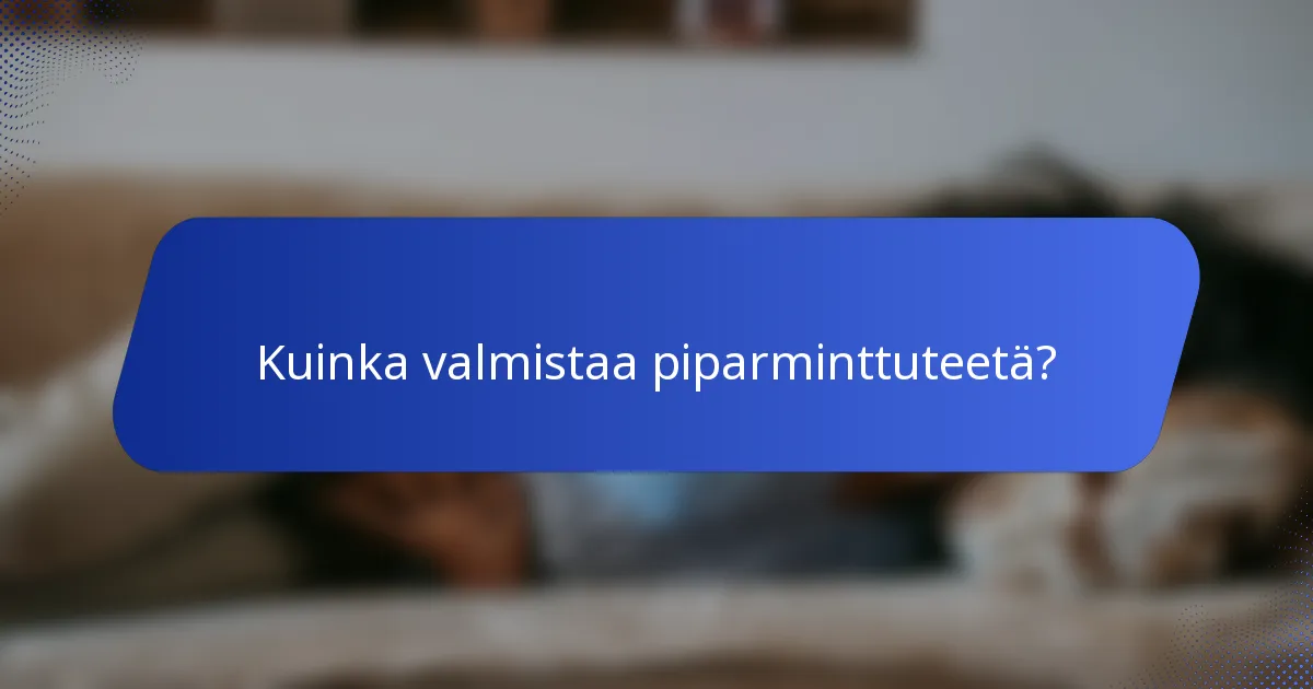Kuinka valmistaa piparminttuteetä?