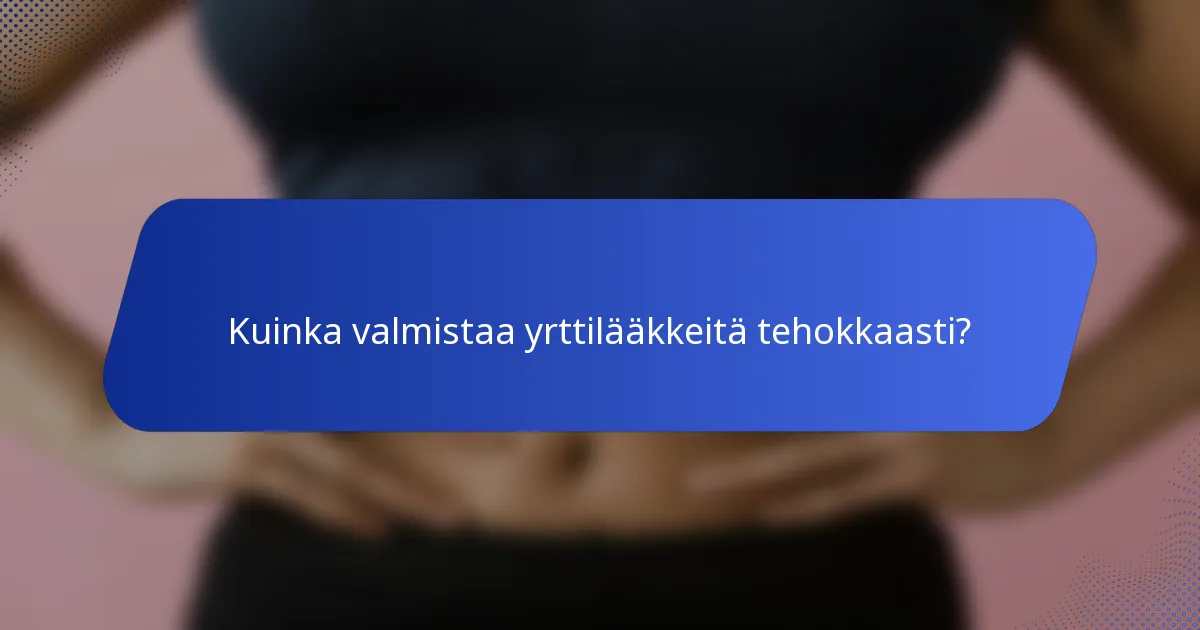 Kuinka valmistaa yrttilääkkeitä tehokkaasti?