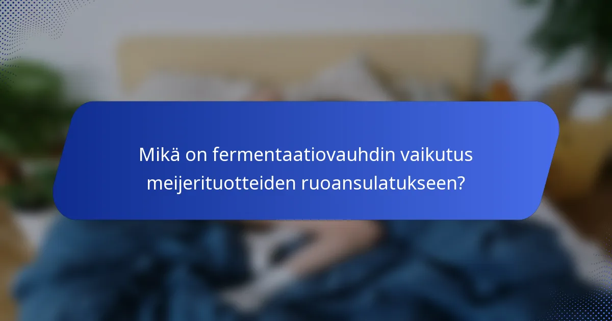 Mikä on fermentaatiovauhdin vaikutus meijerituotteiden ruoansulatukseen?