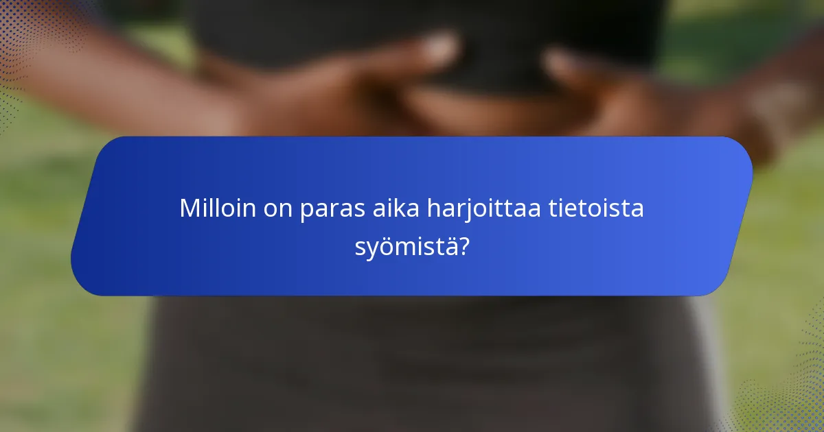 Milloin on paras aika harjoittaa tietoista syömistä?