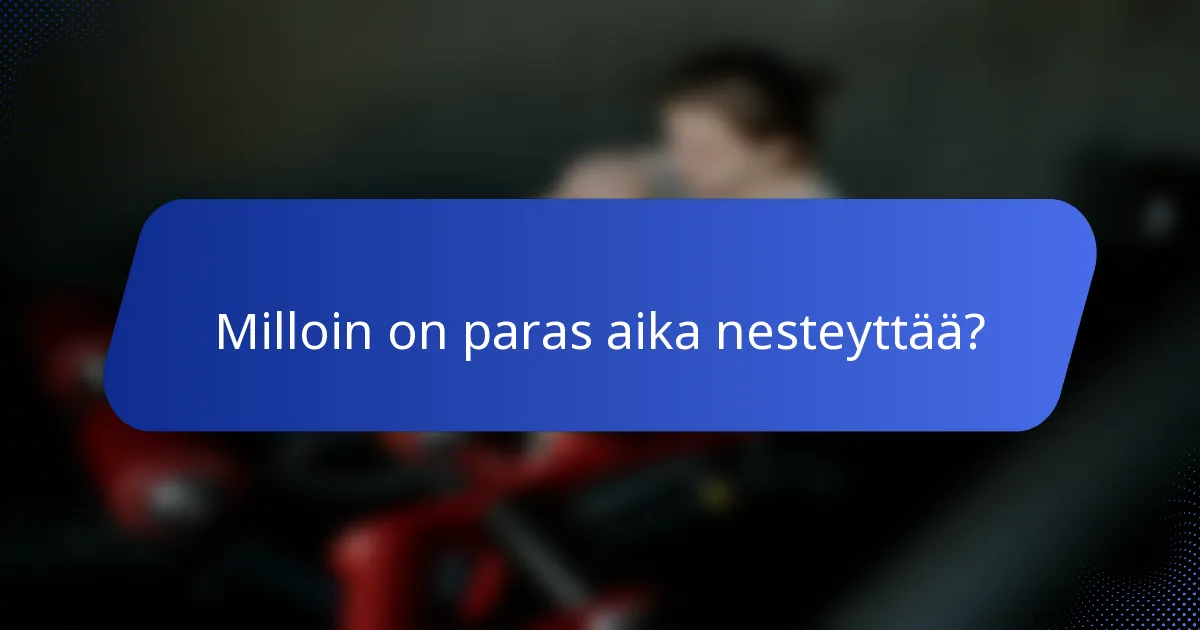 Milloin on paras aika nesteyttää?
