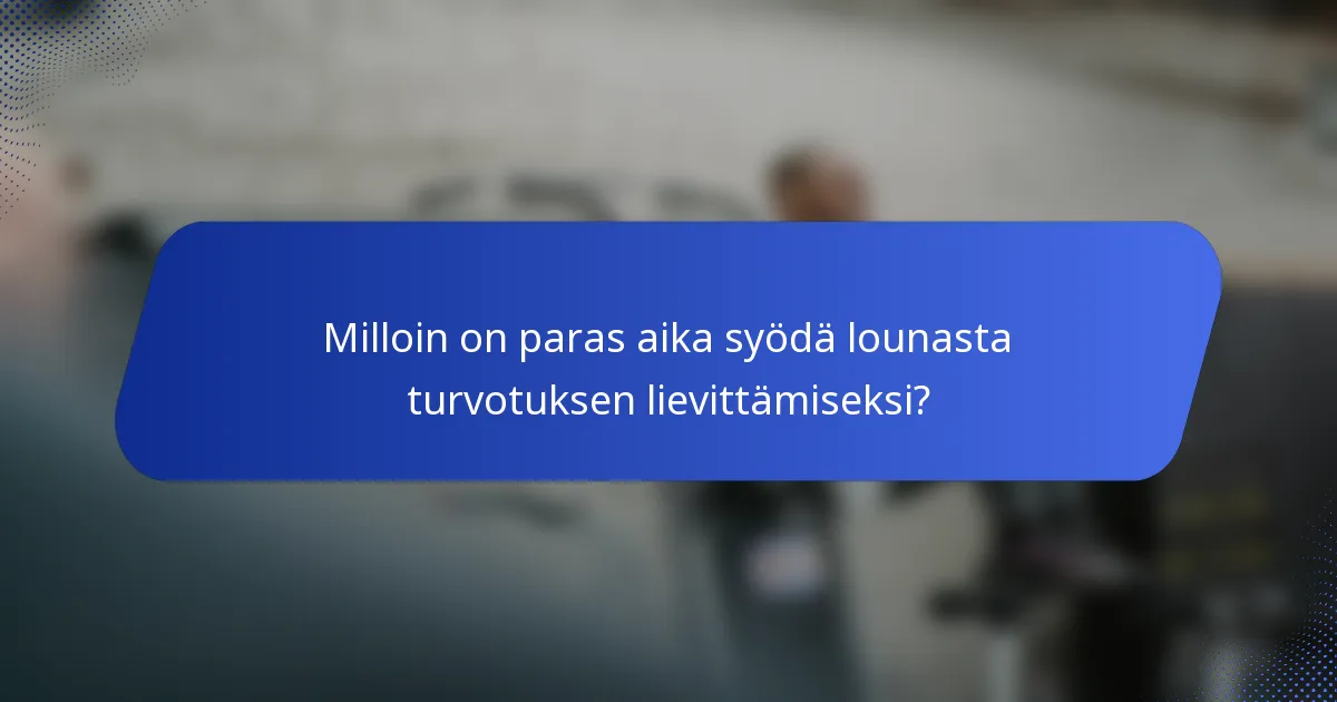 Milloin on paras aika syödä lounasta turvotuksen lievittämiseksi?