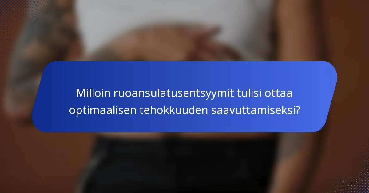 Milloin ruoansulatusentsyymit tulisi ottaa optimaalisen tehokkuuden saavuttamiseksi?