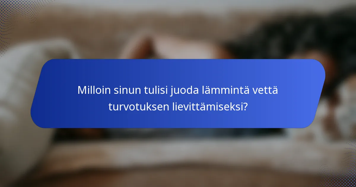 Milloin sinun tulisi juoda lämmintä vettä turvotuksen lievittämiseksi?