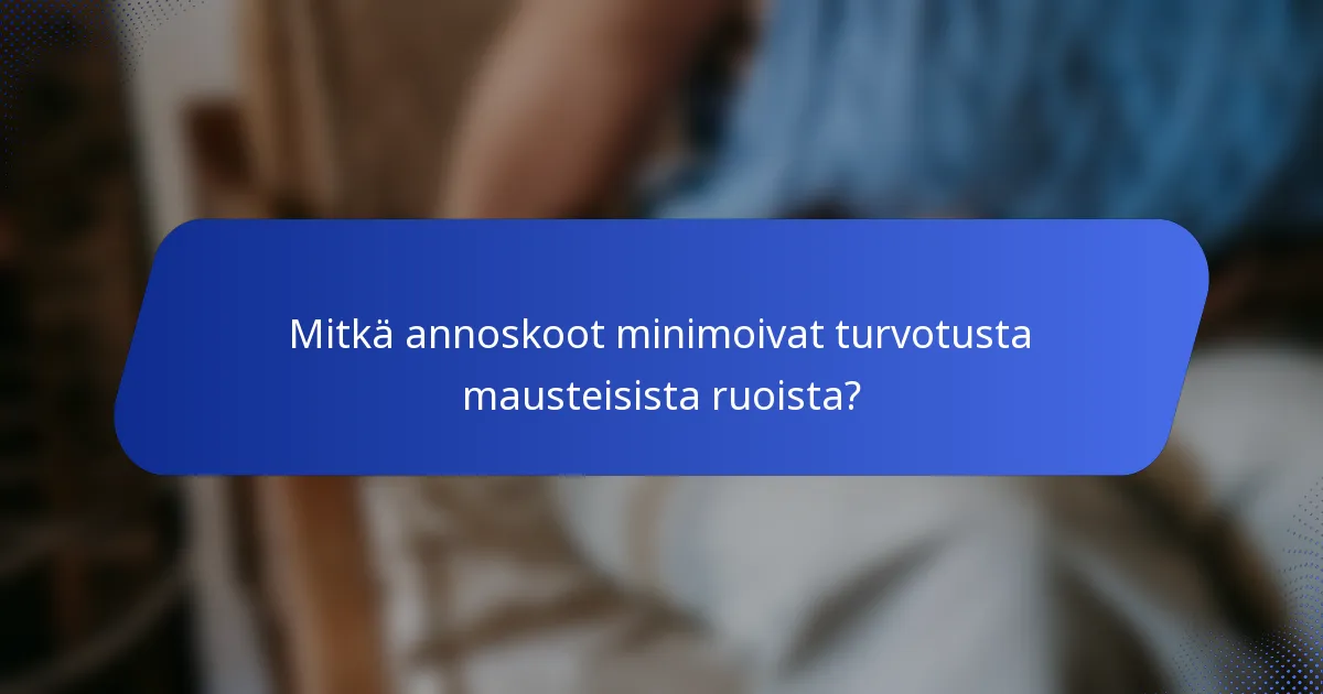 Mitkä annoskoot minimoivat turvotusta mausteisista ruoista?
