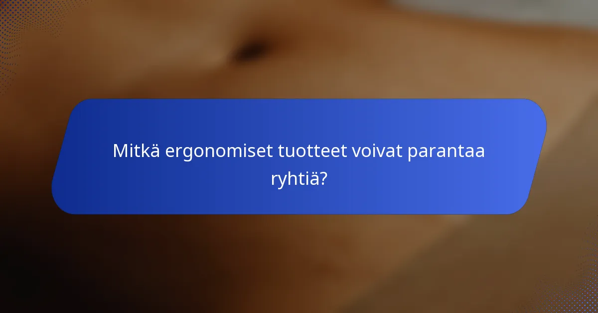 Mitkä ergonomiset tuotteet voivat parantaa ryhtiä?