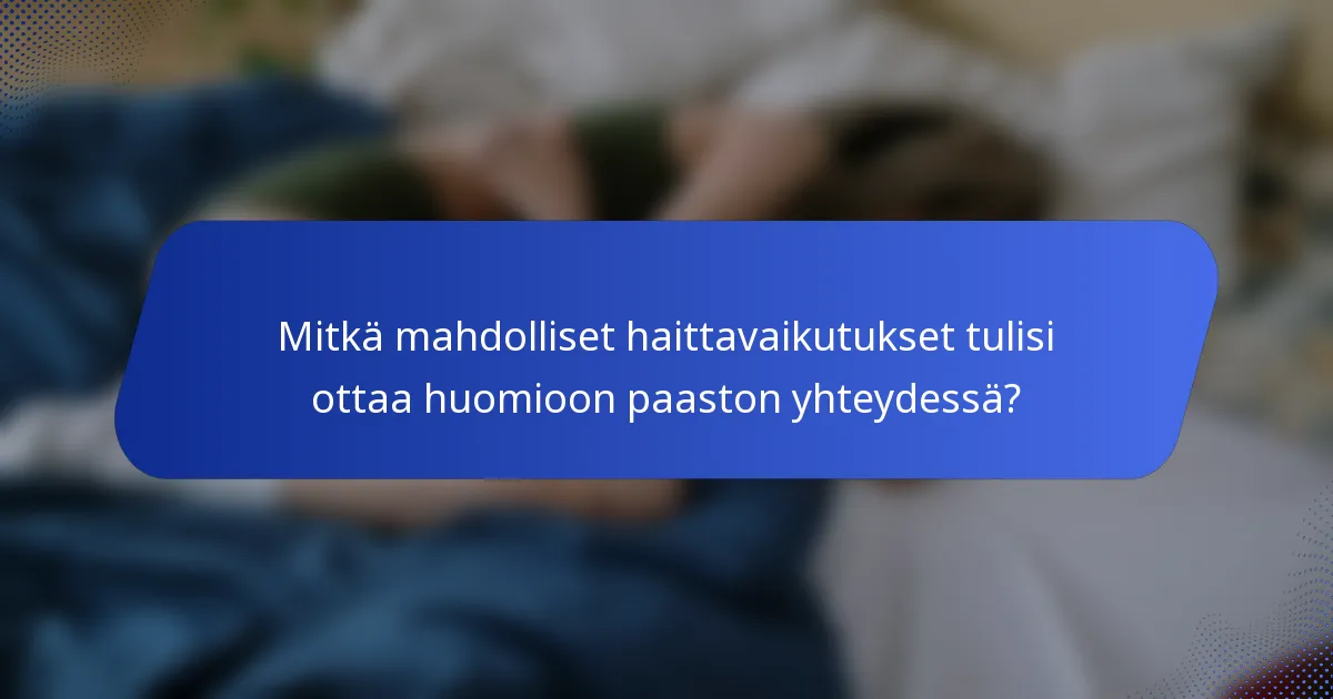 Mitkä mahdolliset haittavaikutukset tulisi ottaa huomioon paaston yhteydessä?