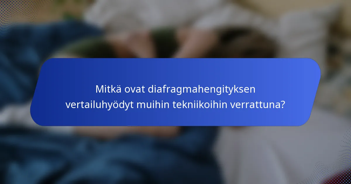 Mitkä ovat diafragmahengityksen vertailuhyödyt muihin tekniikoihin verrattuna?