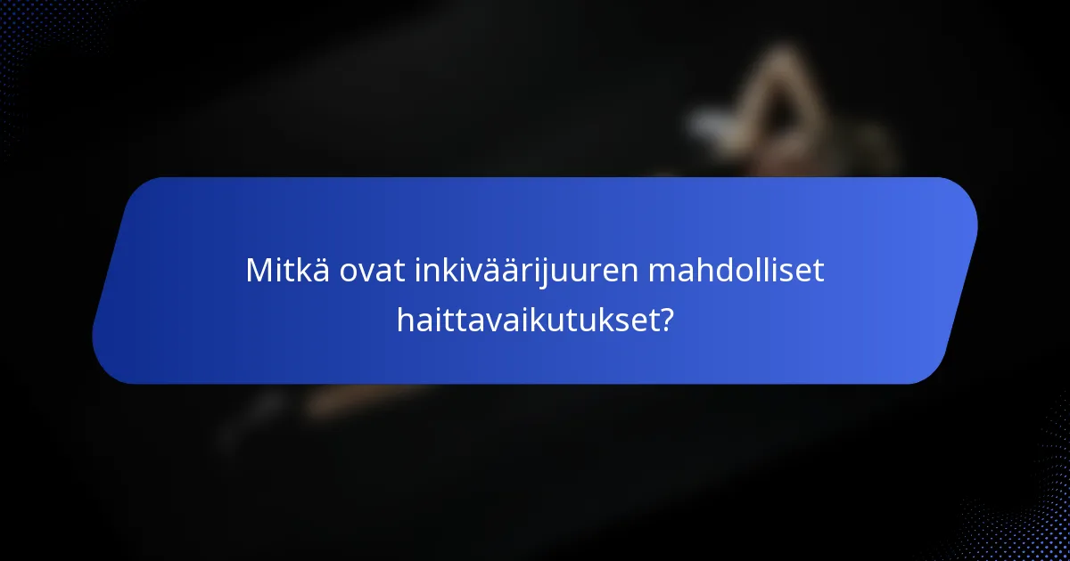 Mitkä ovat inkiväärijuuren mahdolliset haittavaikutukset?