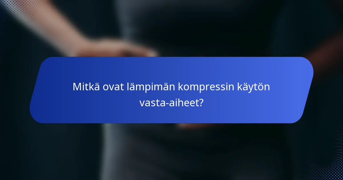 Mitkä ovat lämpimän kompressin käytön vasta-aiheet?