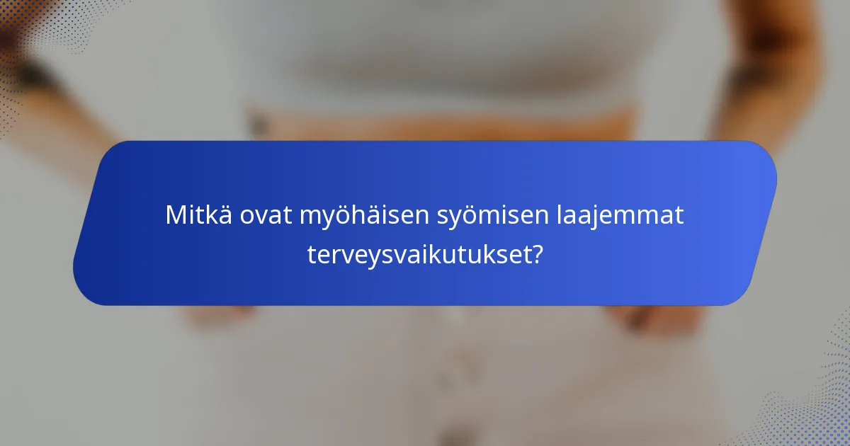 Mitkä ovat myöhäisen syömisen laajemmat terveysvaikutukset?