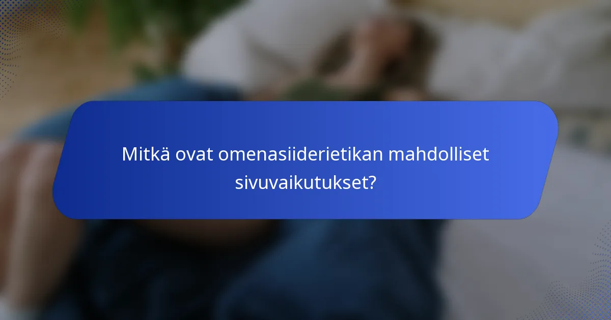 Mitkä ovat omenasiiderietikan mahdolliset sivuvaikutukset?