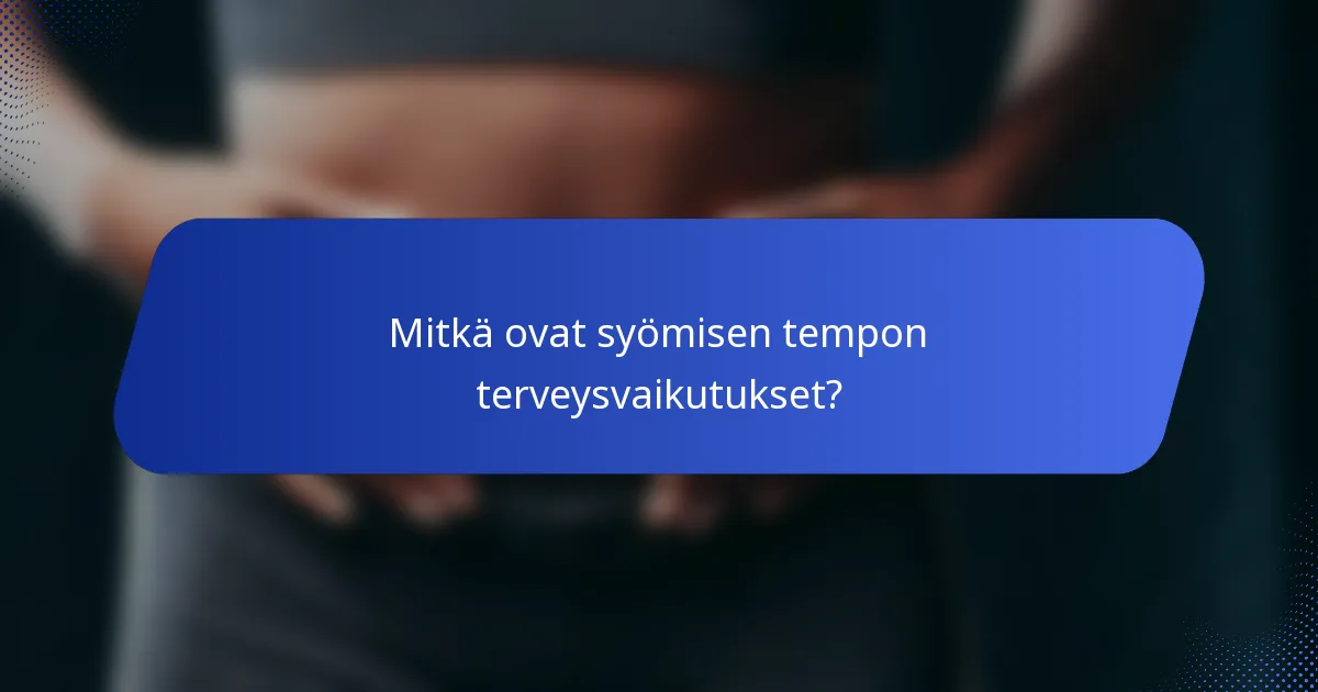 Mitkä ovat syömisen tempon terveysvaikutukset?