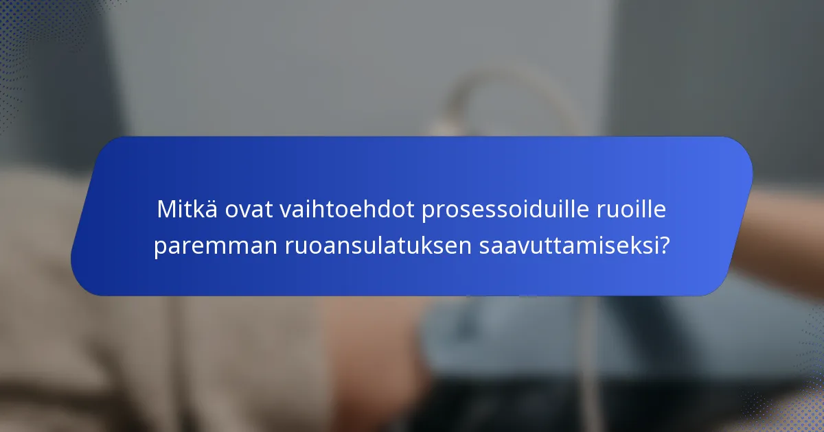Mitkä ovat vaihtoehdot prosessoiduille ruoille paremman ruoansulatuksen saavuttamiseksi?
