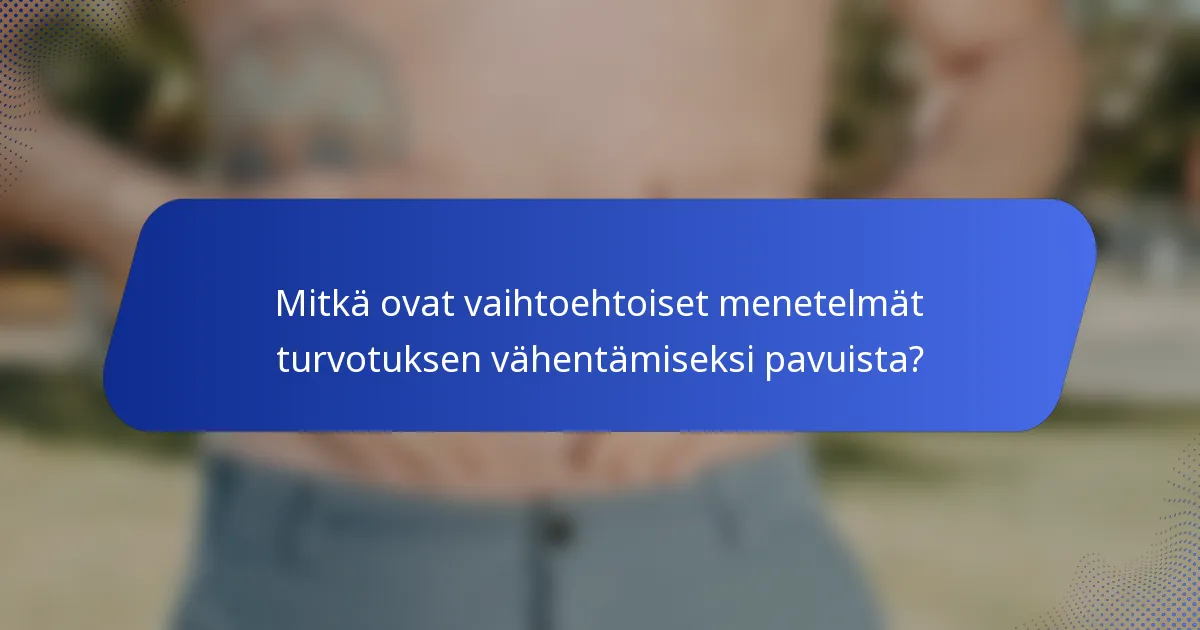 Mitkä ovat vaihtoehtoiset menetelmät turvotuksen vähentämiseksi pavuista?