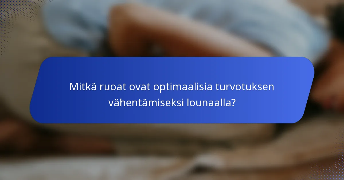 Mitkä ruoat ovat optimaalisia turvotuksen vähentämiseksi lounaalla?