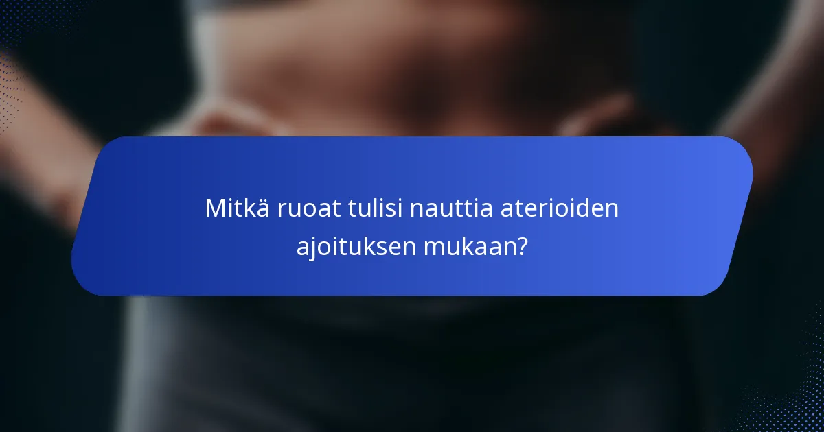 Mitkä ruoat tulisi nauttia aterioiden ajoituksen mukaan?