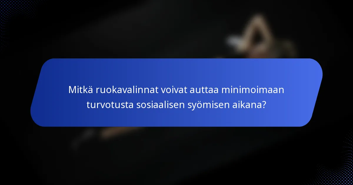 Mitkä ruokavalinnat voivat auttaa minimoimaan turvotusta sosiaalisen syömisen aikana?