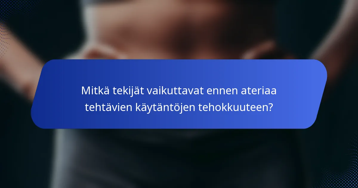 Mitkä tekijät vaikuttavat ennen ateriaa tehtävien käytäntöjen tehokkuuteen?