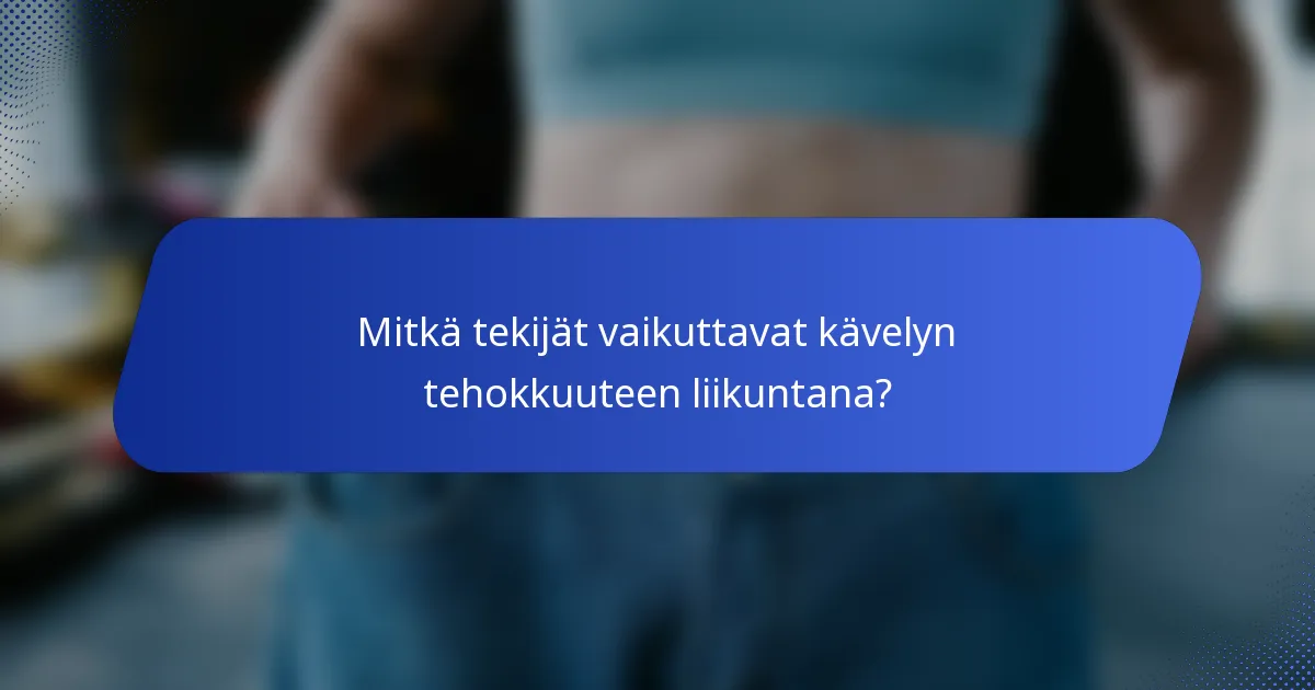 Mitkä tekijät vaikuttavat kävelyn tehokkuuteen liikuntana?